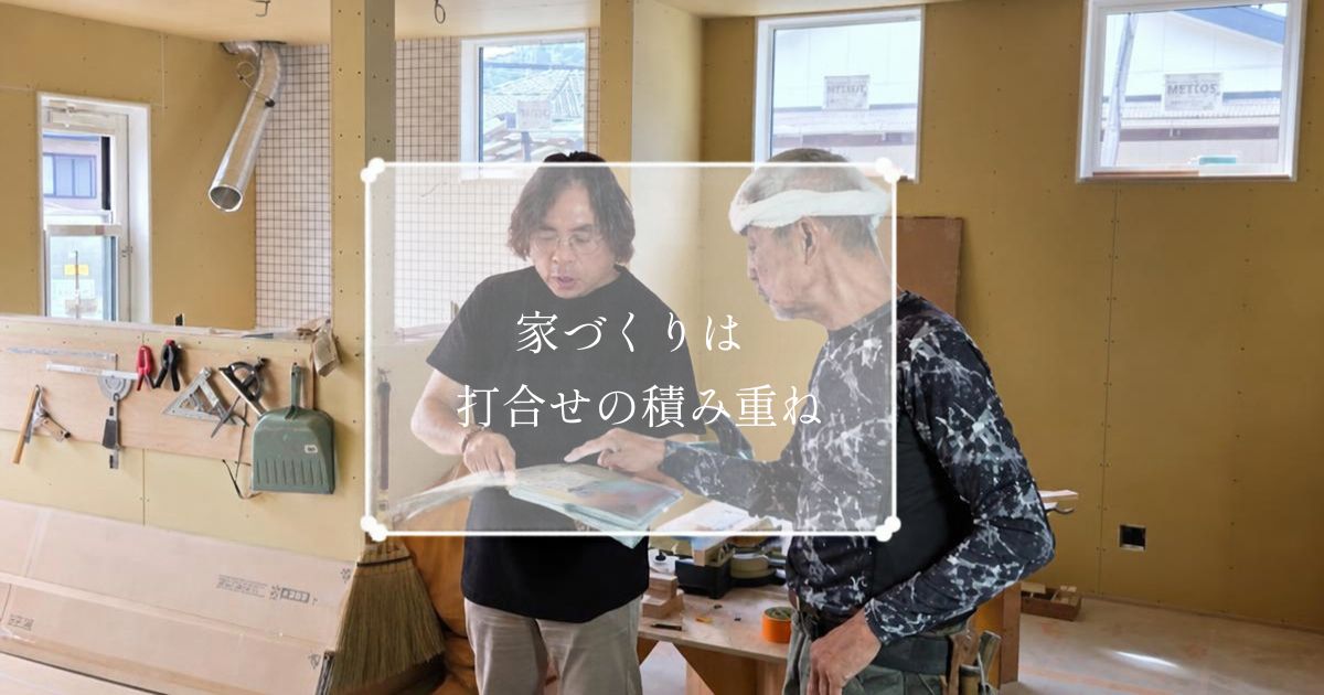 家づくりは打合せの積み重ね